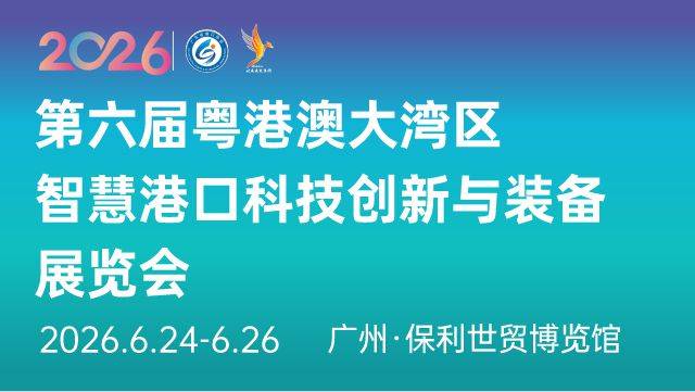 2026第6届中国（广州）粤港澳大湾区智慧港口科技创新与装备展览会