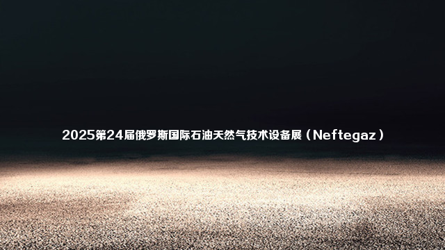 2025第24届俄罗斯国际石油天然气技术设备展（Neftegaz）