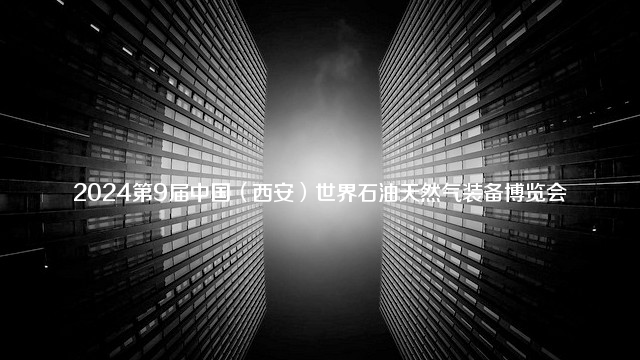 2024第9届中国（西安）世界石油天然气装备博览会