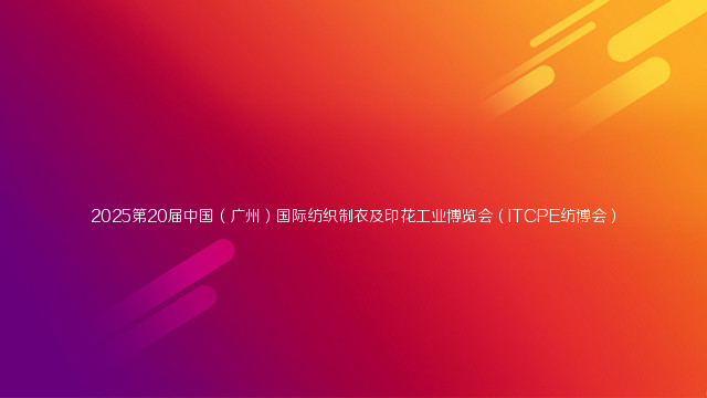 2025第20届中国（广州）国际纺织制衣及印花工业博览会（ITCPE纺博会）