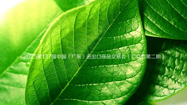 2025第137届中国（广东）进出口商品交易会（广交会第二期）