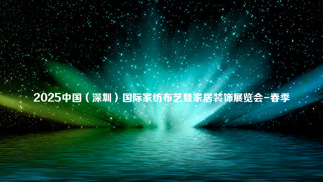 2025中国（深圳）国际家纺布艺暨家居装饰展览会-春季