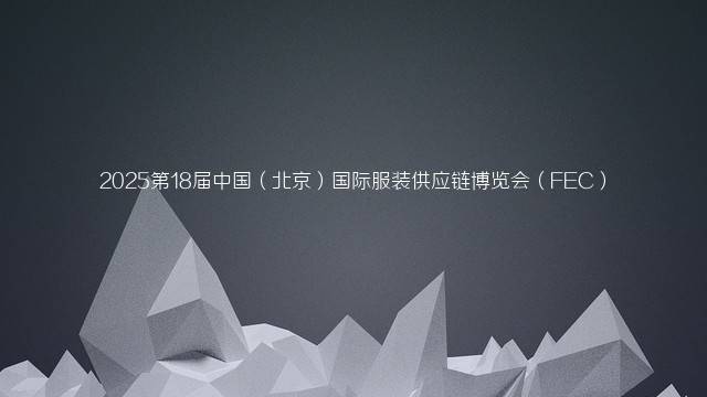2025第18届中国（北京）国际服装供应链博览会（FEC）
