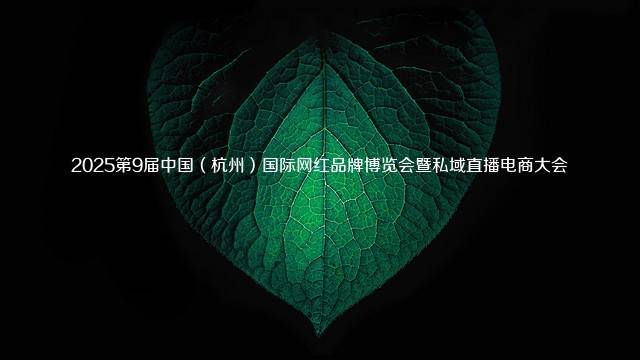 2025第9届中国（杭州）国际网红品牌博览会暨私域直播电商大会