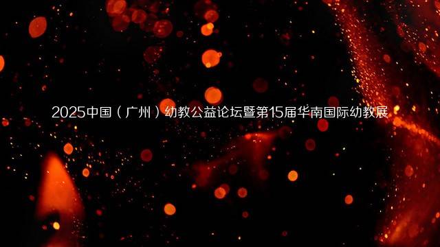2025中国（广州）幼教公益论坛暨第15届华南国际幼教展