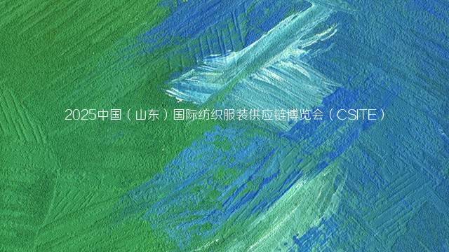 2025中国（山东）国际纺织服装供应链博览会（CSITE）