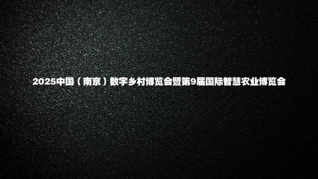 2025中国（南京）数字乡村博览会暨第9届国际智慧农业博览会