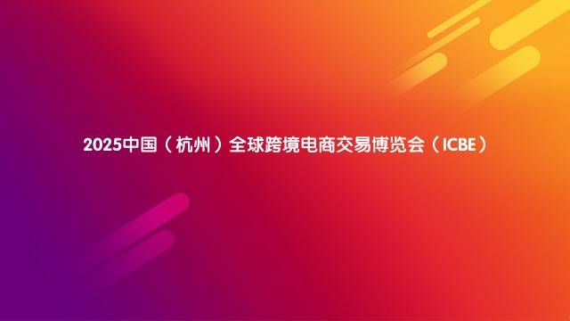 2025中国（杭州）全球跨境电商交易博览会（ICBE）