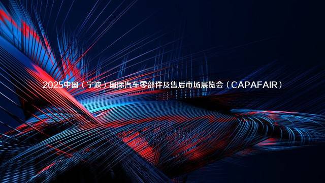 2025中国（宁波）国际汽车零部件及售后市场展览会（CAPAFAIR）