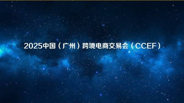 2025中国（广州）跨境电商交易会（CCEF）