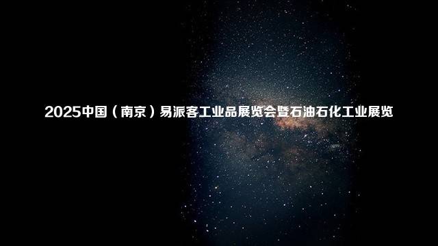 2025中国（南京）易派客工业品展览会暨石油石化工业展览