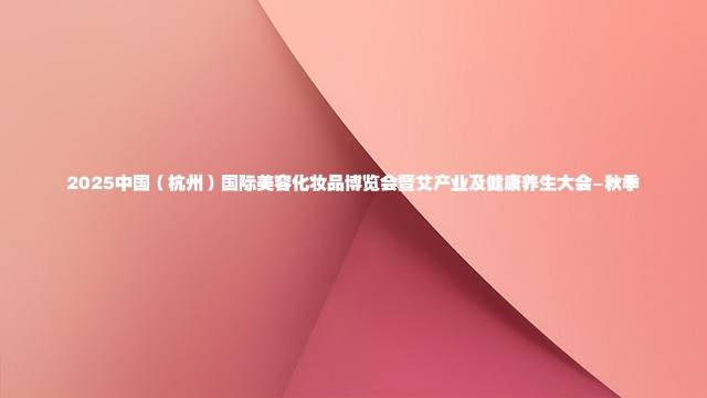 2025中国(杭州)国际美容化妆品博览会暨艾产业及健康养生大会-秋季