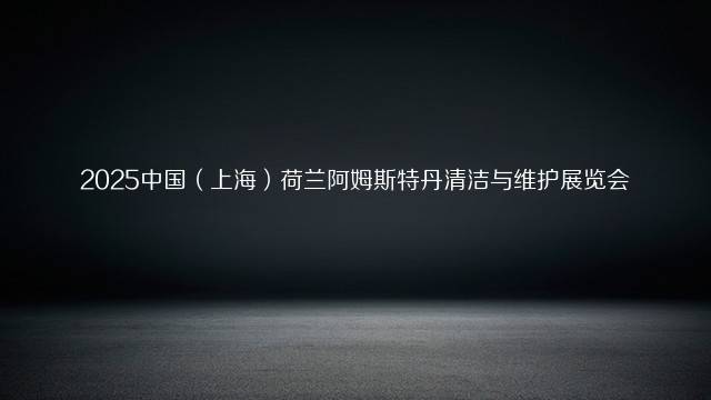 2025中国（上海）荷兰阿姆斯特丹清洁与维护展览会