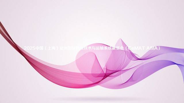 2025中国（上海）亚洲国际物流技术与运输系统展览会（CeMAT ASIA）