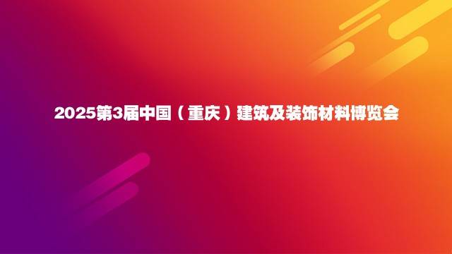 2025第3届中国（重庆）建筑及装饰材料博览会