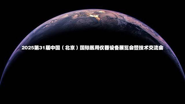 2025第31届中国（北京）国际医用仪器设备展览会暨技术交流会