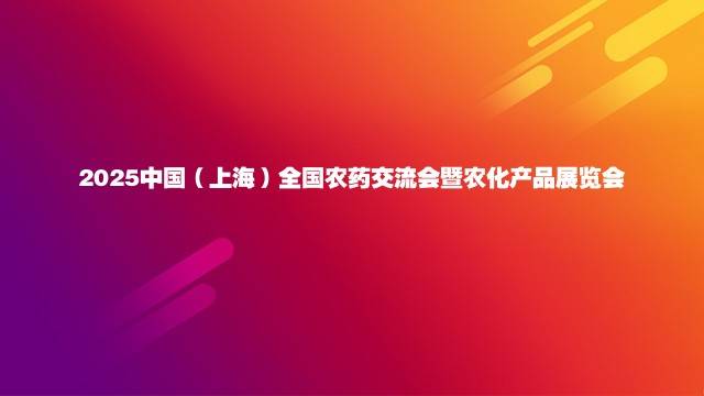 2025中国（上海）全国农药交流会暨农化产品展览会