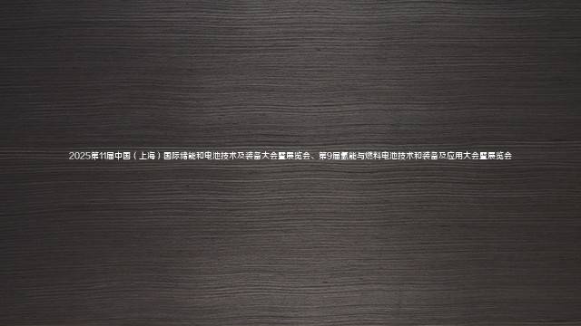 2025第11届中国（上海）国际储能和电池技术及装备大会暨展览会、第9届氢能与燃料电池技术和装备及应用大会暨展览会