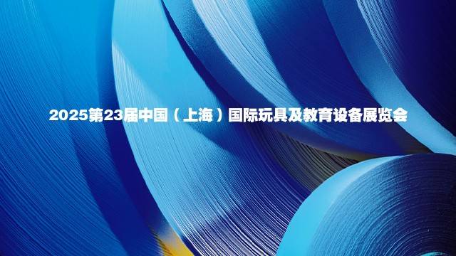 2025第23届中国（上海）国际玩具及教育设备展览会