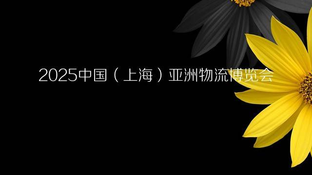 2025中国（上海）亚洲物流博览会