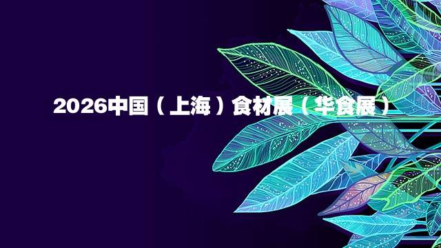 2026中国（上海）食材展（华食展）