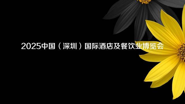 2025中国（深圳）国际酒店及餐饮业博览会