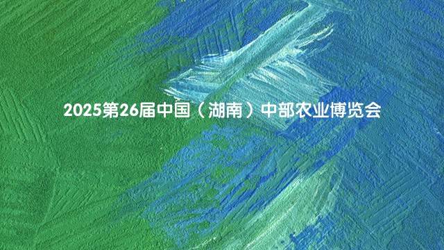 2025第26届中国（湖南）中部农业博览会