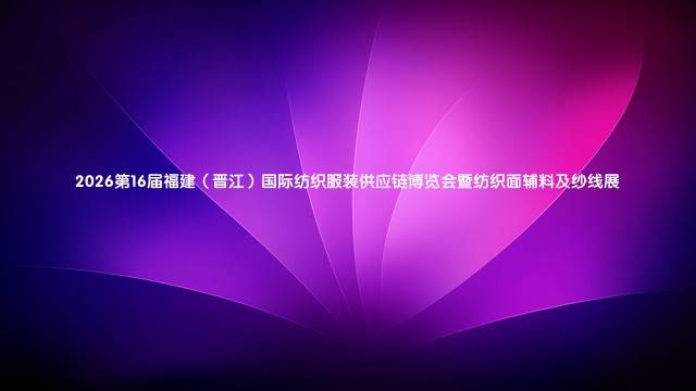 2026第16届福建（晋江）国际纺织服装供应链博览会暨纺织面辅料及纱线展