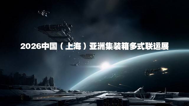 2026中国（上海）亚洲集装箱多式联运展