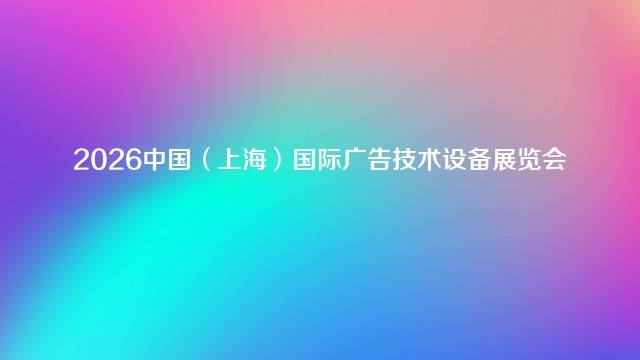 2026中国（上海）国际广告技术设备展览会