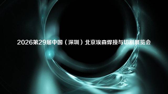 2026第29届中国（深圳）北京埃森焊接与切割展览会