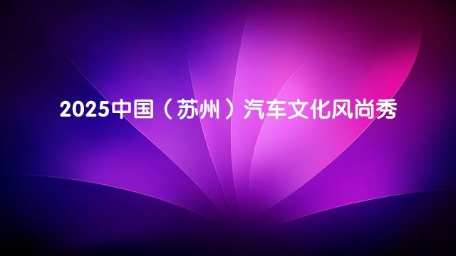 2025中国（苏州）汽车文化风尚秀