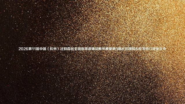 2026第11届中国（杭州）社群森林全国新渠道爆品集采展暨第3届社区团购&批发档口进化大会