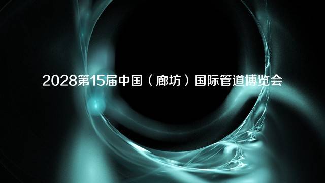 2028第15届中国（廊坊）国际管道博览会