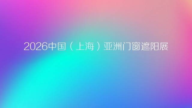 2026中国（上海）亚洲门窗遮阳展
