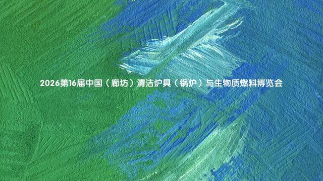 2026第16届中国（廊坊）清洁炉具（锅炉）与生物质燃料博览会