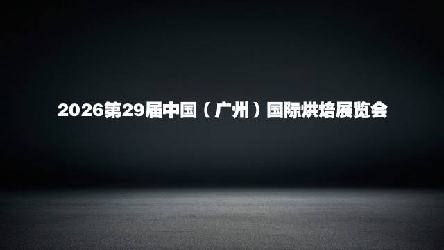 2026第29届中国（广州）国际烘焙展览会