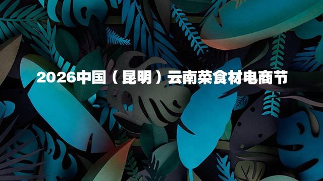 2026中国（昆明）云南菜食材电商节